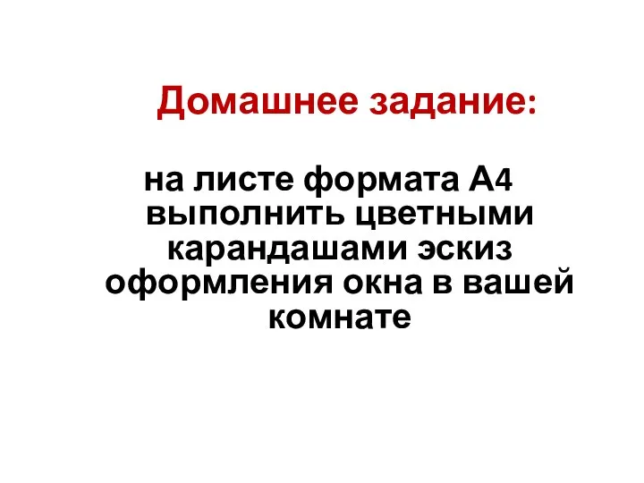 Домашнее задание: на листе формата А4 выполнить цветными карандашами эскиз оформления окна в вашей комнате