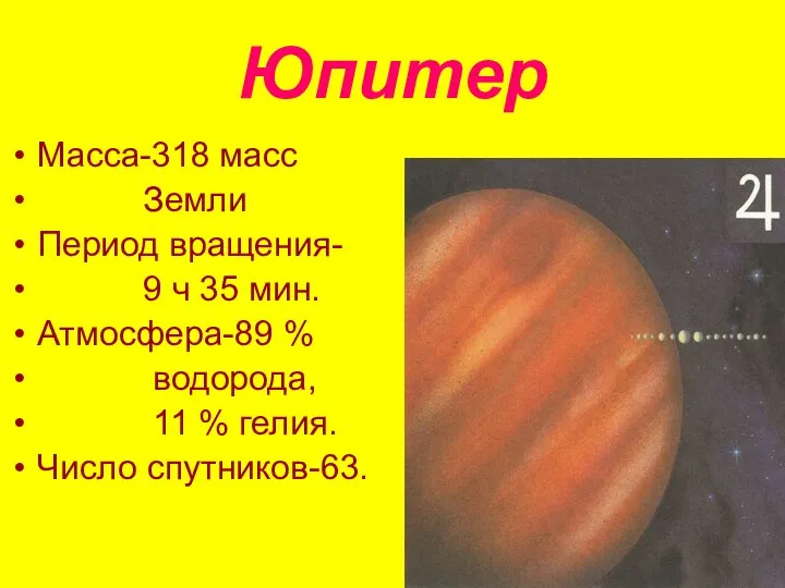 Юпитер Масса-318 масс Земли Период вращения- 9 ч 35 мин. Атмосфера-89 %