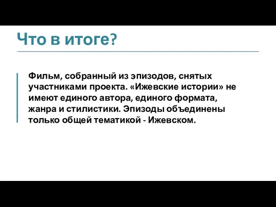 Что в итоге? Фильм, собранный из эпизодов, снятых участниками проекта. «Ижевские истории»