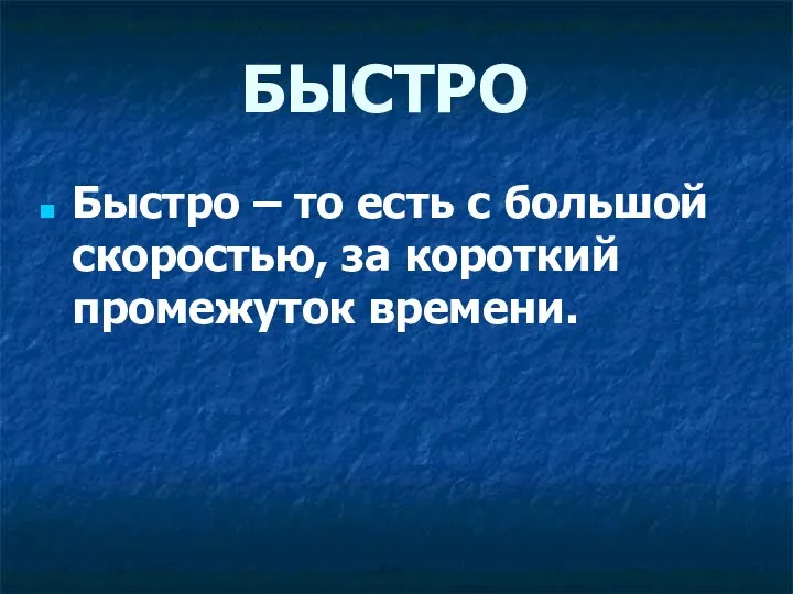 БЫСТРО Быстро – то есть с большой скоростью, за короткий промежуток времени.