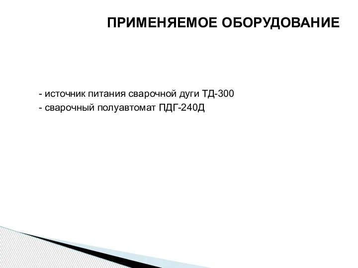 - источник питания сварочной дуги ТД-300 - сварочный полуавтомат ПДГ-240Д ПРИМЕНЯЕМОЕ ОБОРУДОВАНИЕ