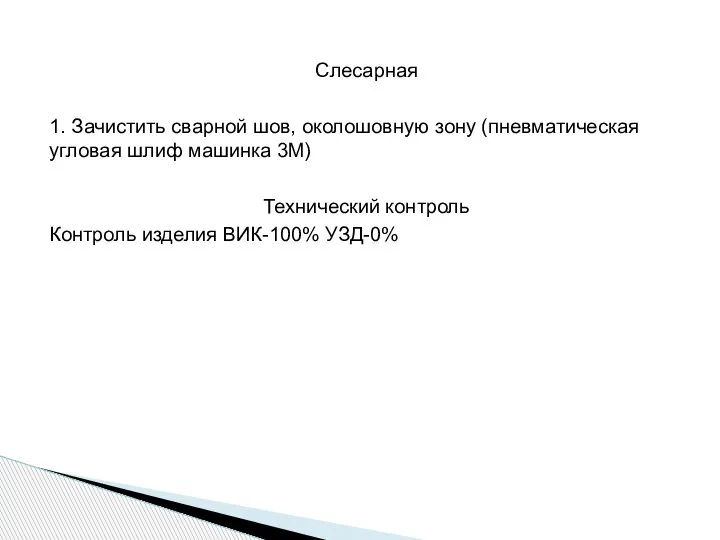 Слесарная 1. Зачистить сварной шов, околошовную зону (пневматическая угловая шлиф машинка 3М)