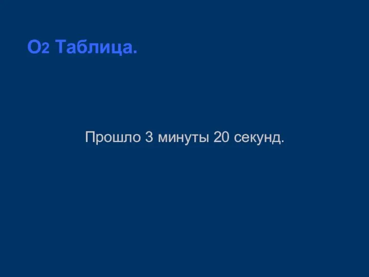 O2 Таблица. Прошло 3 минуты 20 секунд.