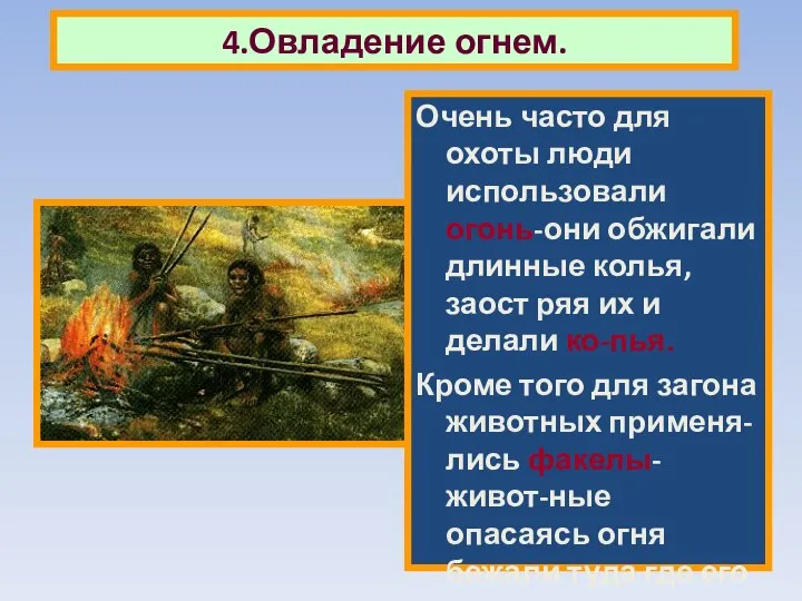 Очень часто для охоты люди использовали огонь-они обжигали длинные колья,заост ряя их