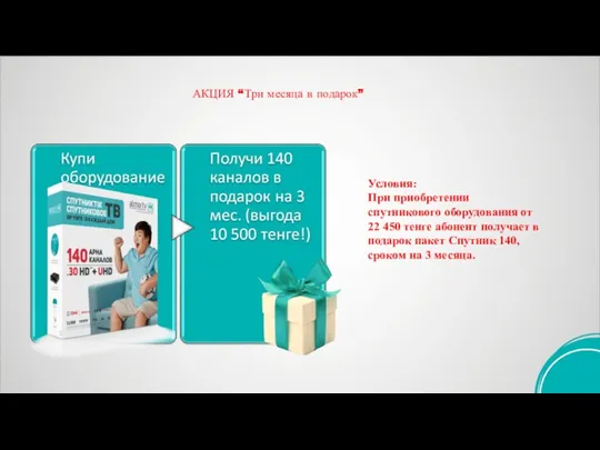 Условия: При приобретении спутникового оборудования от 22 450 тенге абонент получает в