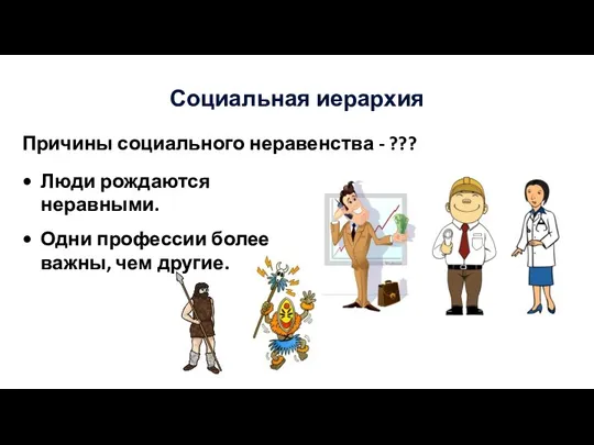 Социальная иерархия Причины социального неравенства - ??? Люди рождаются неравными. Одни профессии более важны, чем другие.