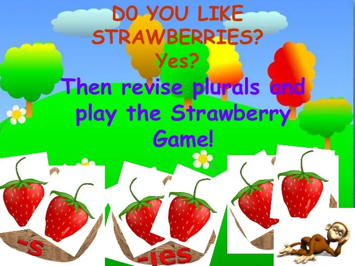 Then revise plurals and play the Strawberry Game! D0 YOU LIKE STRAWBERRIES? Yes?