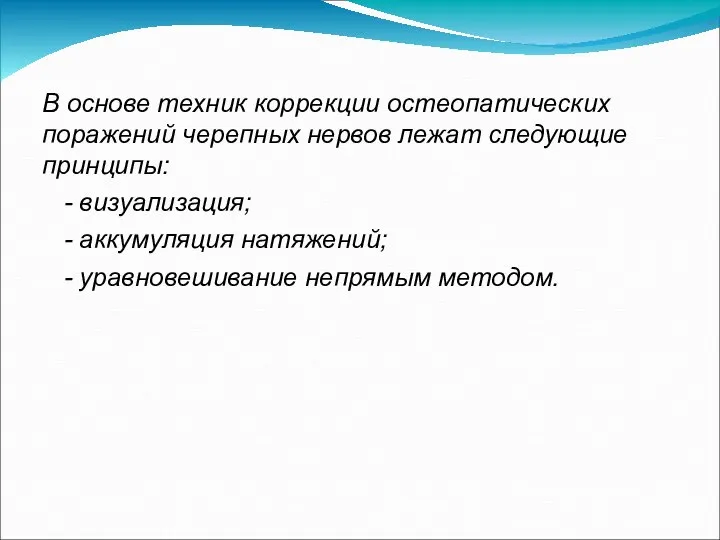 В основе техник коррекции остеопатических поражений черепных нервов лежат следующие принципы: -