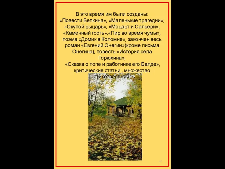 В это время им были созданы: «Повести Белкина», «Маленькие трагедии», «Скупой рыцарь»,