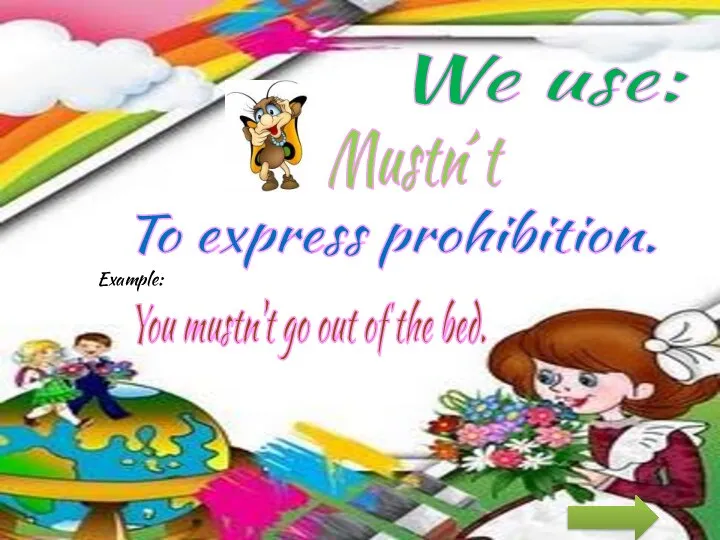 We use: To express prohibition. You mustn't go out of the bed. Mustn´t Example: