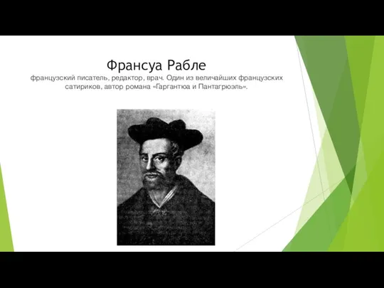 Франсуа Рабле французский писатель, редактор, врач. Один из величайших французских сатириков, автор романа «Гаргантюа и Пантагрюэль».