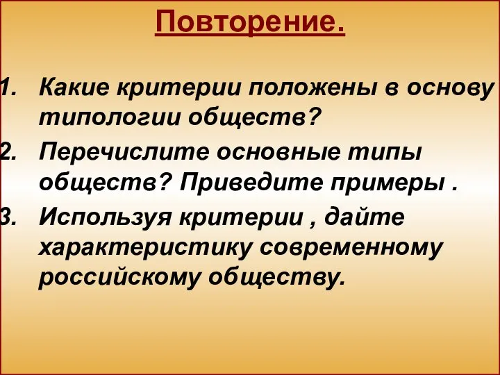 Повторение. Какие критерии положены в основу типологии обществ? Перечислите основные типы обществ?