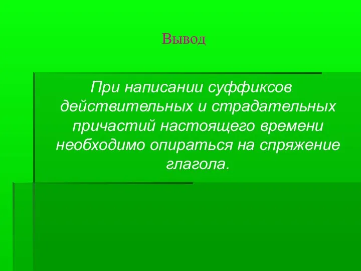 Вывод При написании суффиксов действительных и страдательных причастий настоящего времени необходимо опираться на спряжение глагола.