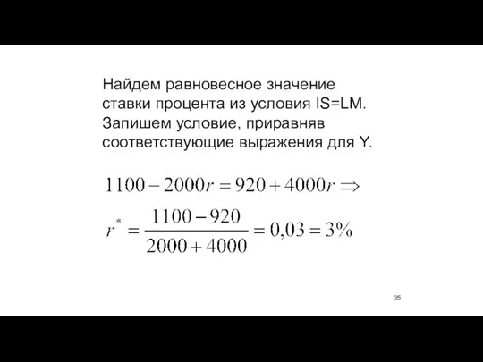 Найдем равновесное значение ставки процента из условия IS=LM. Запишем условие, приравняв соответствующие выражения для Y.