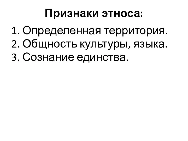 Признаки этноса: 1. Определенная территория. 2. Общность культуры, языка. 3. Сознание единства.