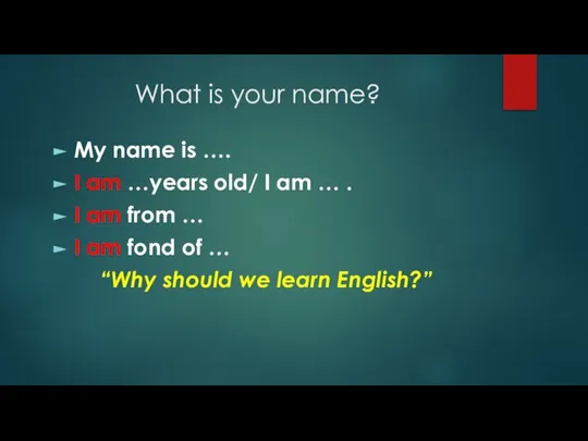 What is your name? My name is …. I am …years old/
