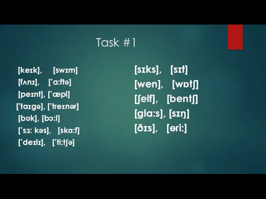 Task #1 [keɪk], [swɪm] [fʌnɪ], [’a:ftə] [peɪnt], [’æpl] [’taɪgə], [’treɪnər] [bʋk], [bɔ:l]