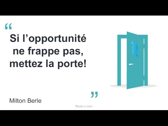 Si l’opportunité ne frappe pas, mettez la porte! Milton Berle “ ” Rede-x.com