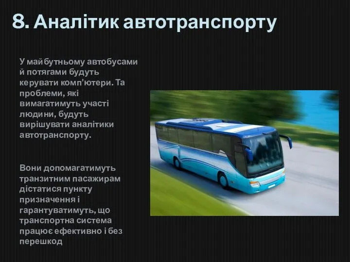 8. Аналітик автотранспорту У майбутньому автобусами й потягами будуть керувати комп'ютери. Та
