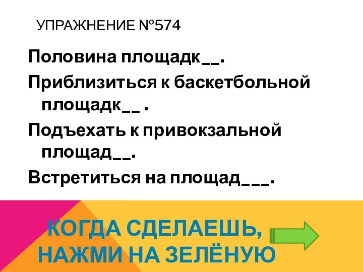 УПРАЖНЕНИЕ №574 Половина площадк__. Приблизиться к баскетбольной площадк__ . Подъехать к привокзальной