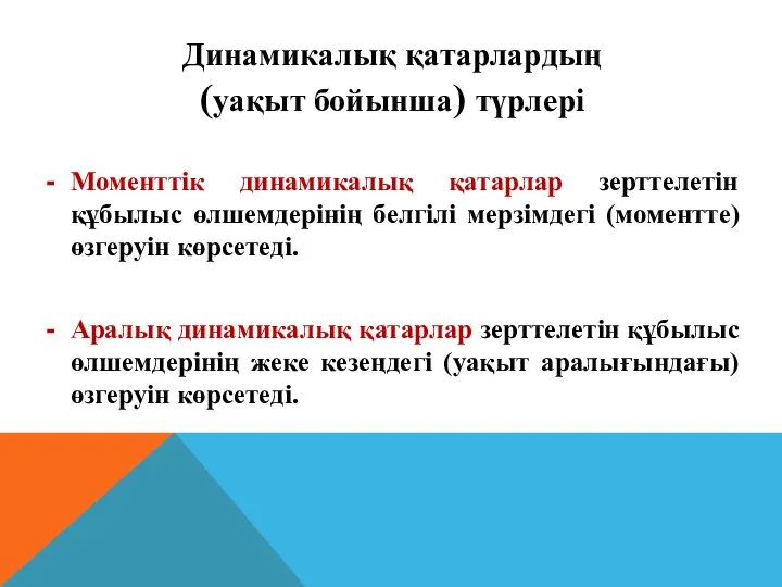 Моменттік динамикалық қатарлар зерттелетін құбылыс өлшемдерінің белгілі мерзімдегі (моментте) өзгеруін көрсетеді. Аралық