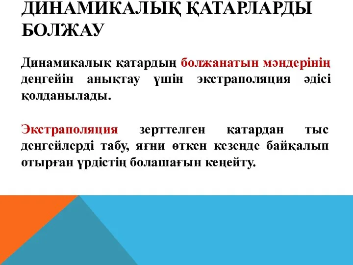 ДИНАМИКАЛЫҚ ҚАТАРЛАРДЫ БОЛЖАУ Динамикалық қатардың болжанатын мәндерінің деңгейін анықтау үшін экстраполяция әдісі