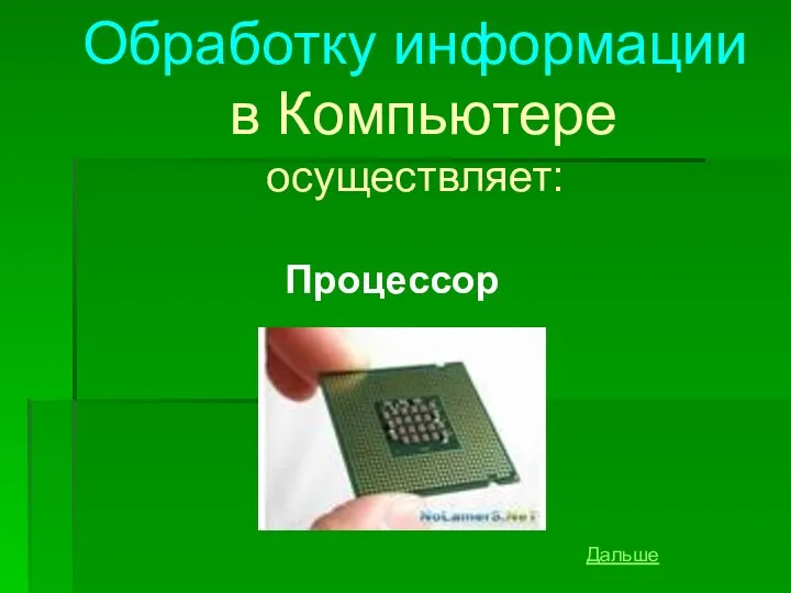 Обработку информации в Компьютере осуществляет: Процессор Дальше