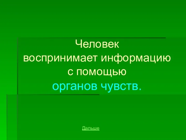 Человек воспринимает информацию с помощью органов чувств. Дальше