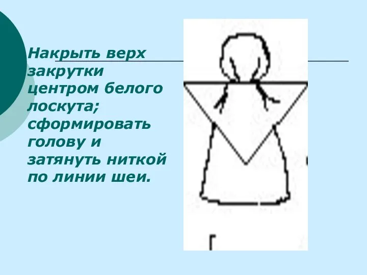 Накрыть верх закрутки центром белого лоскута; сформировать голову и затянуть ниткой по линии шеи.