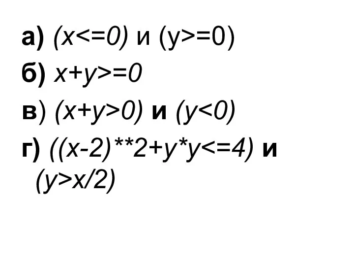 а) (x =0) б) x+y>=0 в) (x+y>0) и (y г) ((x-2)**2+y*y x/2)