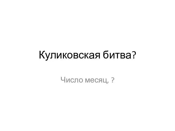 Куликовская битва? Число месяц, ?