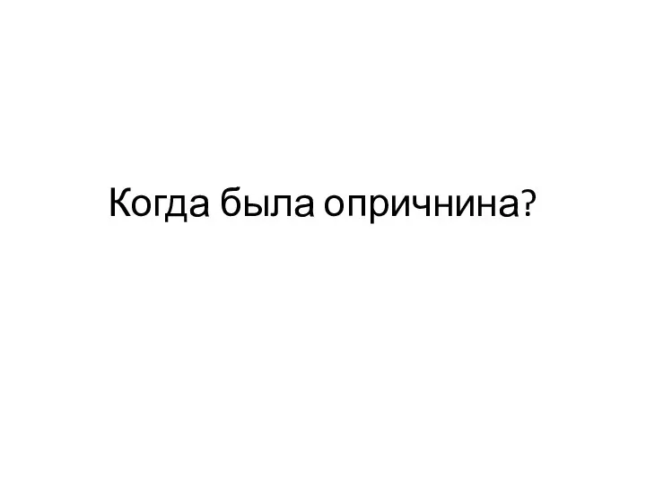 Когда была опричнина?