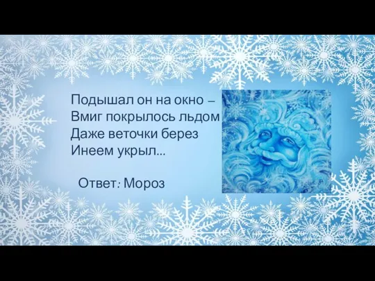 Подышал он на окно – Вмиг покрылось льдом оно. Даже веточки берез Инеем укрыл... Ответ: Мороз