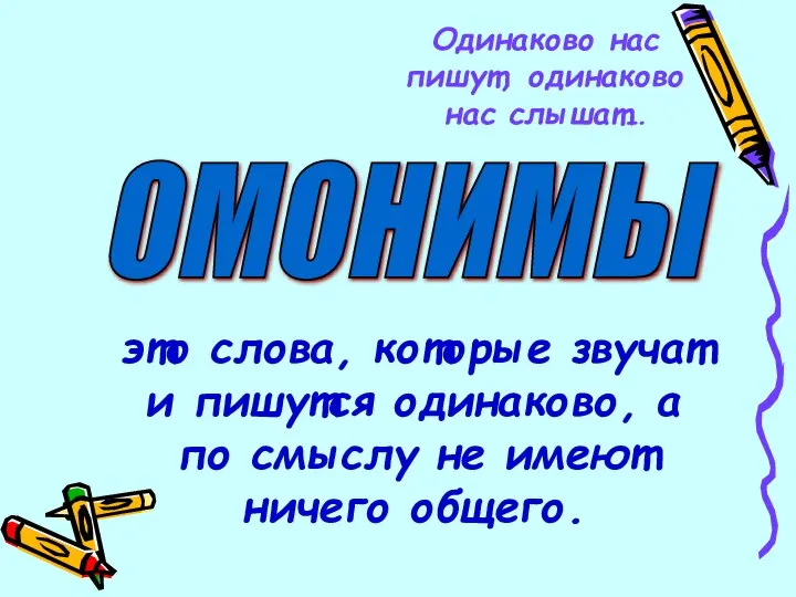 Одинаково нас пишут, одинаково нас слышат… ОМОНИМЫ это слова, которые звучат и