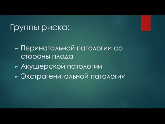 Группы риска: Перинатальной патологии со стороны плода Акушерской патологии Экстрагенитальной патологии