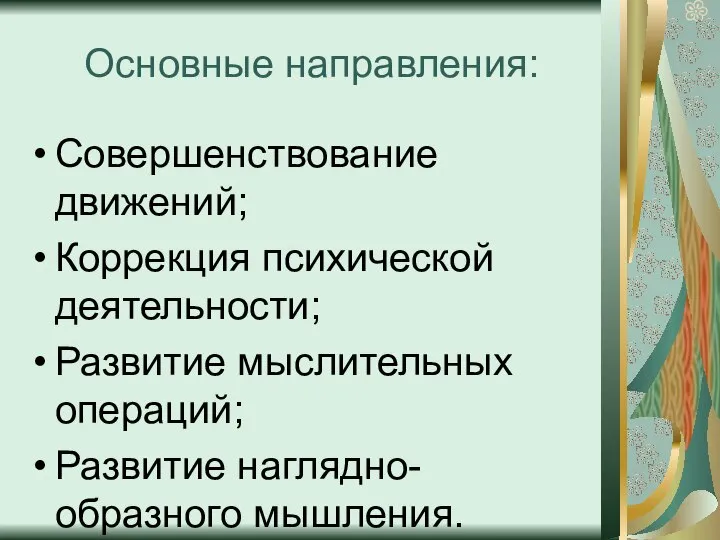 Основные направления: Совершенствование движений; Коррекция психической деятельности; Развитие мыслительных операций; Развитие наглядно-образного мышления.