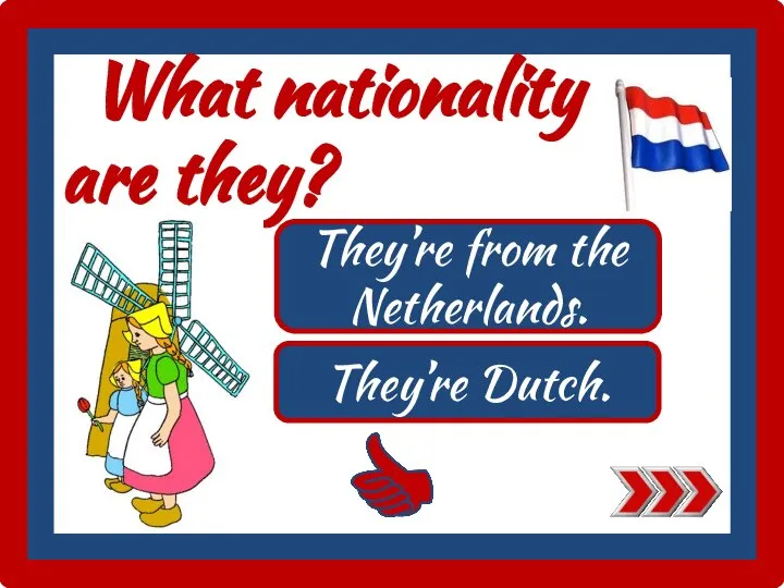 What nationality are they? They’re Dutch. They’re from the Netherlands.