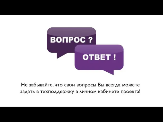 Не забывайте, что свои вопросы Вы всегда можете задать в техподдержку в личном кабинете проекта!