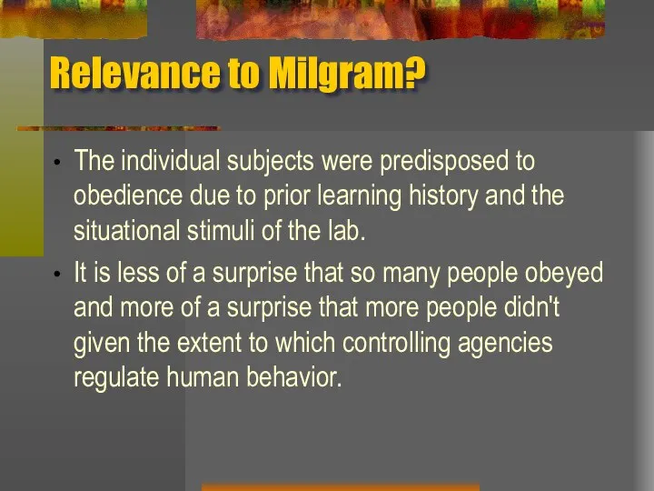 Relevance to Milgram? The individual subjects were predisposed to obedience due to