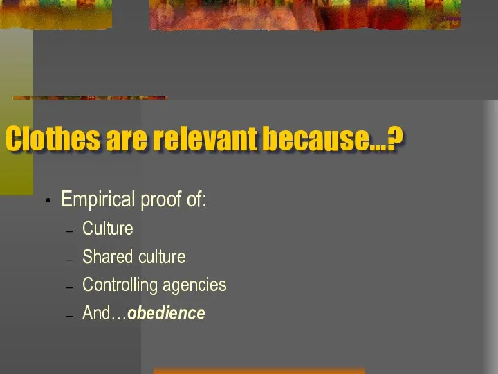 Clothes are relevant because…? Empirical proof of: Culture Shared culture Controlling agencies And…obedience