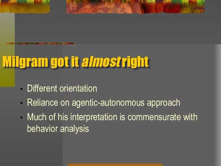 Milgram got it almost right Different orientation Reliance on agentic-autonomous approach Much