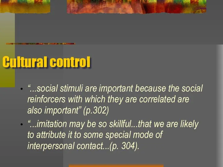 Cultural control “...social stimuli are important because the social reinforcers with which