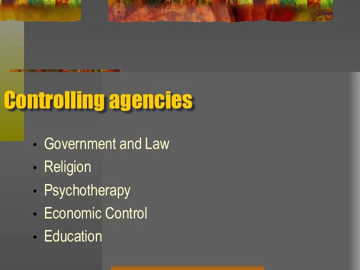 Controlling agencies Government and Law Religion Psychotherapy Economic Control Education