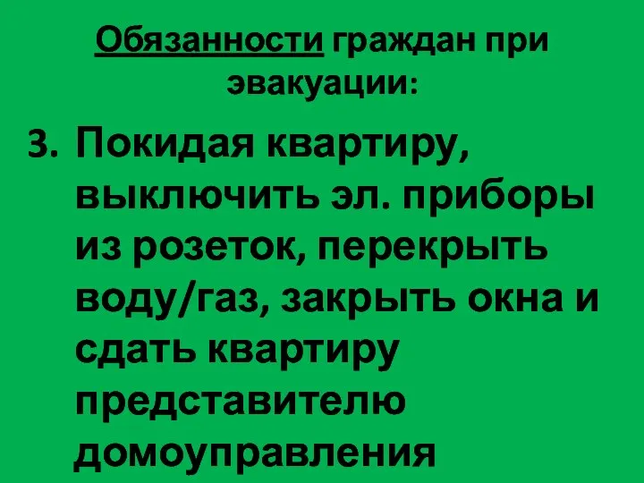 Покидая квартиру, выключить эл. приборы из розеток, перекрыть воду/газ, закрыть окна и