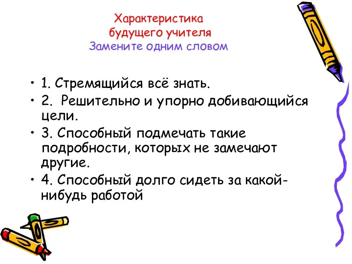 Характеристика будущего учителя Замените одним словом 1. Стремящийся всё знать. 2. Решительно