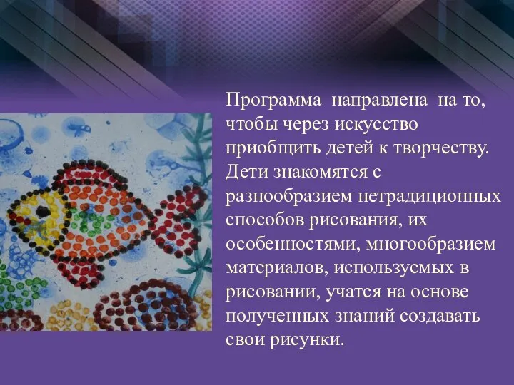 Программа направлена на то, чтобы через искусство приобщить детей к творчеству. Дети