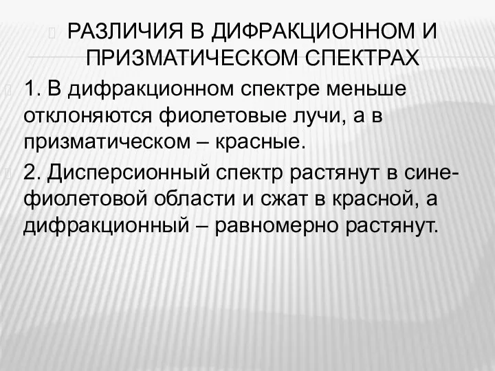 РАЗЛИЧИЯ В ДИФРАКЦИОННОМ И ПРИЗМАТИЧЕСКОМ СПЕКТРАХ 1. В дифракционном спектре меньше отклоняются