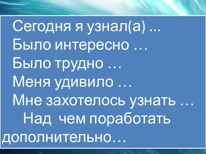 Сегодня я узнал(а) ... Было интересно … Было трудно … Меня удивило