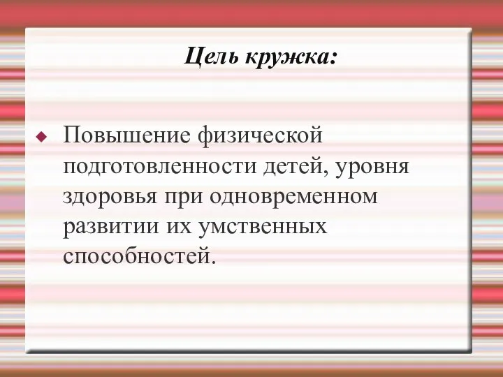 Цель кружка: Повышение физической подготовленности детей, уровня здоровья при одновременном развитии их умственных способностей.