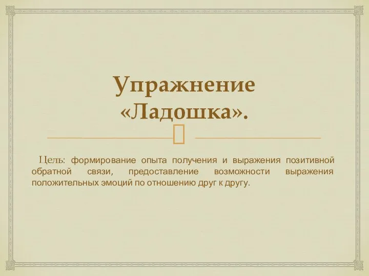 Упражнение «Ладошка». Цель: формирование опыта получения и выражения позитивной обратной связи, предоставление